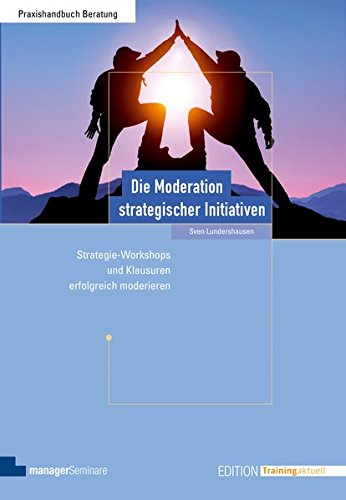 Die Moderation Strategischer Initiativen: Strategie-Workshops Und Klausuren Erfolgreich Moderieren (Edition Training Aktuell) 
