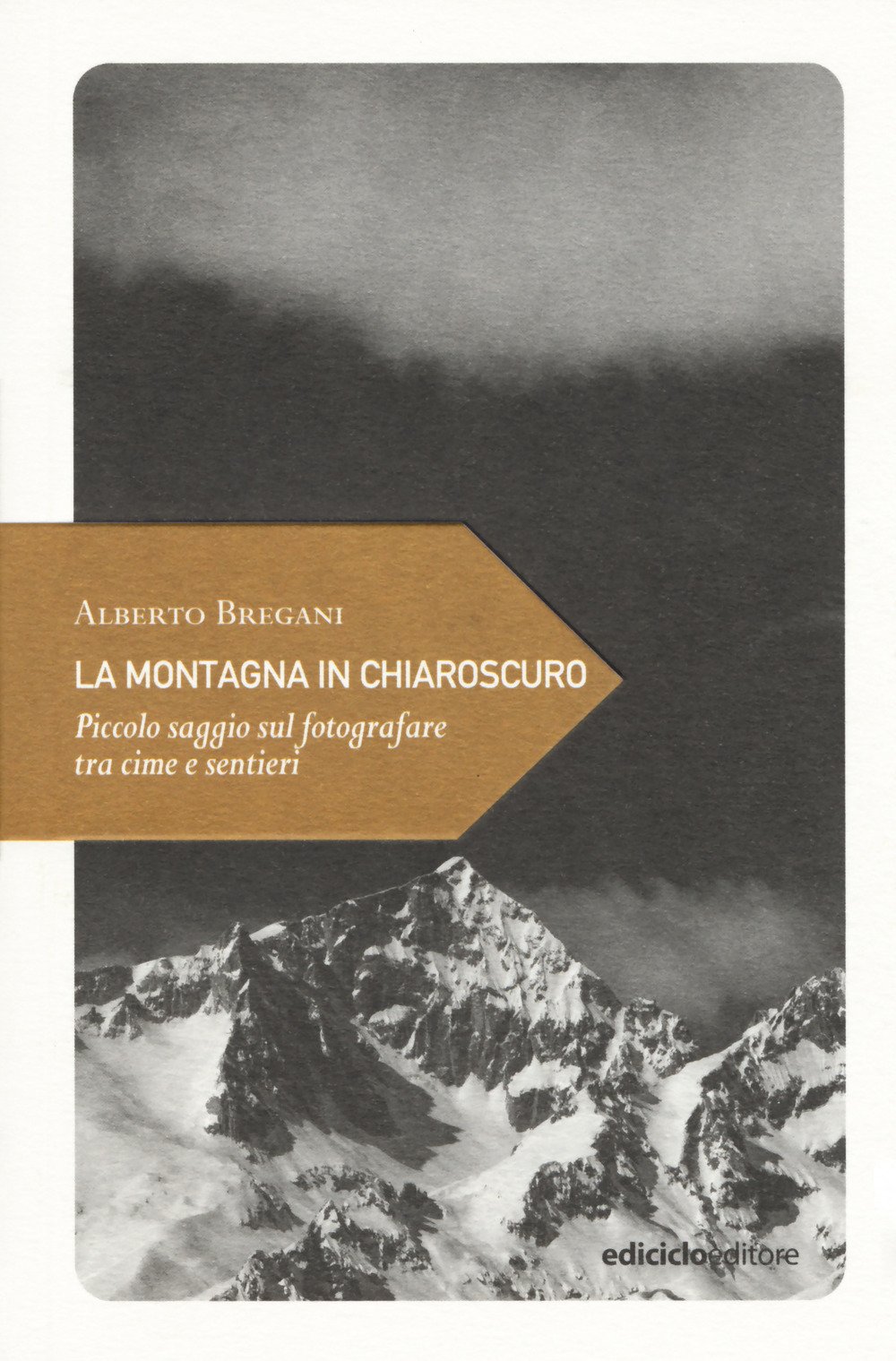 La Montagna In Chiaroscuro. Piccolo Saggio Sul Fotografare Tra Cime E Sentieri 
