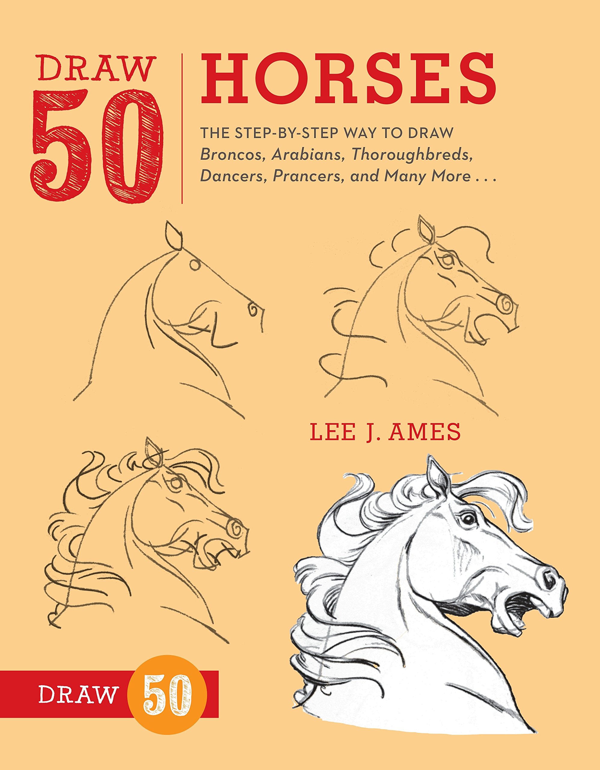 Draw 50 Horses: The Step-by-Step Way To Draw Broncos, Arabians, Thoroughbreds, Dancers, Prancers, And Many More... 
