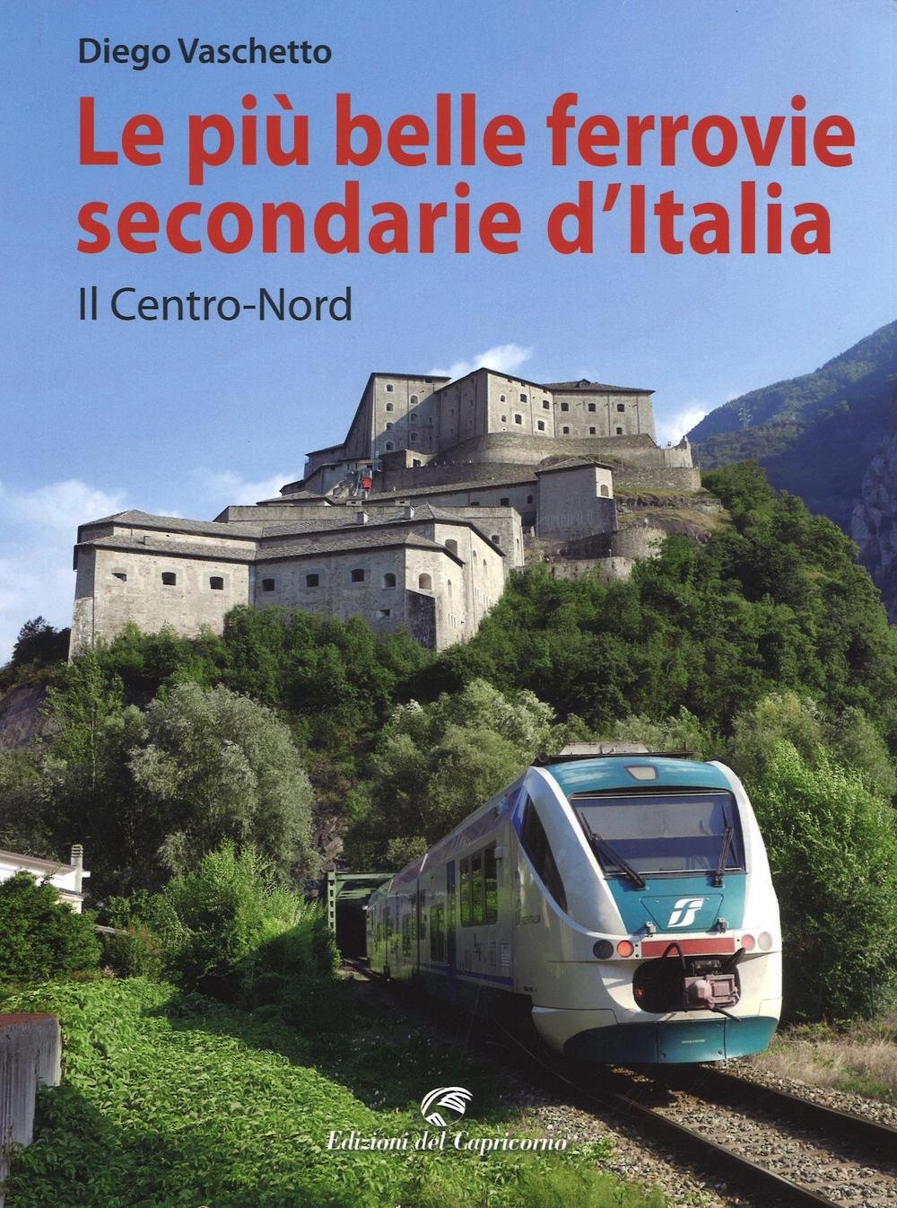Le Più Belle Ferrovie Secondarie D'Italia. Il Centro-Nord. Ediz. A Colori: 1 
